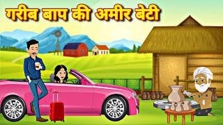 गरीब बाप की अमीर बेटी | GARIB BAAP KI AMEER BETI | Hindi Stories | magical moral story in Hindi