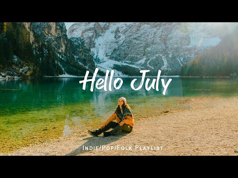 Hello July ✌ A new month starts will full of positive energy | Acoustic/Indie/Pop/Folk Playlist