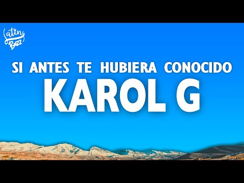 KAROL G - Si Antes Te Hubiera Conocido (Letra)