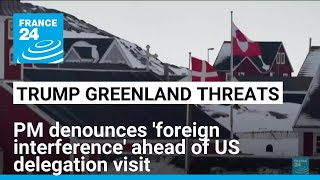 Greenland PM denounces US 'foreign interference' ahead of visit • FRANCE 24 English