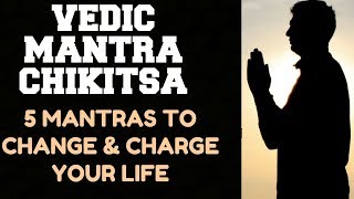 VEDIC MANTRA CHIKITSA :  5 MANTRA TREATMENT THAT WILL CHANGE & CHARGE YOUR LIFE