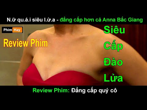 Đẳng cấp "đào lửa" cao tay hơn cả Anna Bắc Giang - Review Phim hay