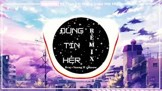 Đừng Tin Her Remix - Bray ×Young H × Masew | Nhạc tiktok remix hay nhất 2020