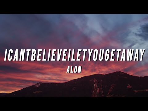 aldn - icantbelieveiletyougetaway (Lyrics)