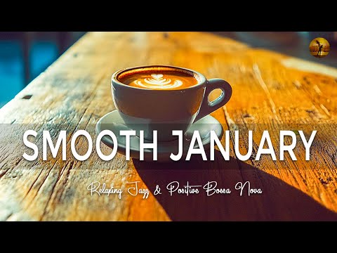 Smooth January Jazz - Relaxing Jazz & Positive Bossa Nova for Work and Study