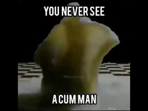 You never see a cum man