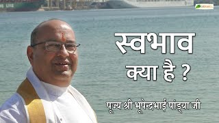 Swabhav Kya Hai ? | स्वभाव क्या है ?  | Motivational Thoughts | Pujya Bhupendra Bhai Pandya Ji