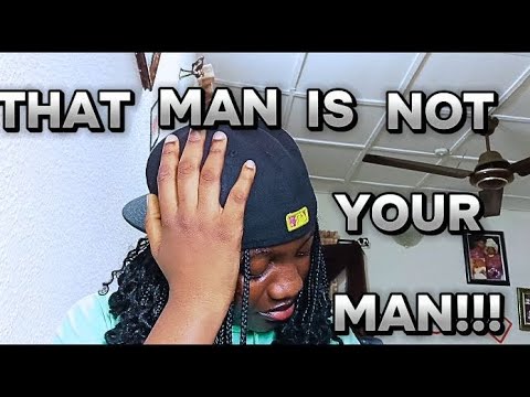 THAT MAN IS NOT YOUR MAN!!!(NIGERIAN EDITION)