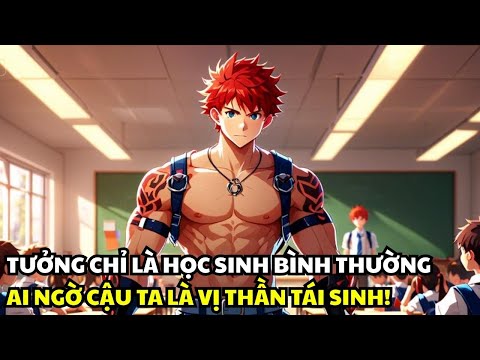 Tưởng Chỉ Là Học Sinh Bình Thường, Ai Ngờ Cậu Ta Là Chiến Thần Tái Sinh | Review Truyện Tranh