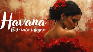 Flamenco Cubano 💃 Passionate Flamenco Rhythms | Fiery Havana Beats | Spanish Guitar  🎶 Nonstop Dance