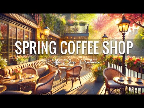 Spring Coffee Shop Music 4k - Soft Jazz & Piano Background Music For Relaxation, Study, Work