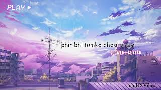 Phir Bhi Tumko Chaahunga [Slowed+Reverb] Arijit Singh  | chillXVibes