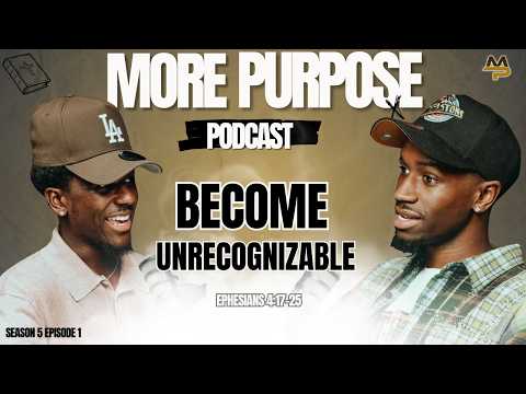 Become Unrecognizable | More Purpose Podcast | S5 E1