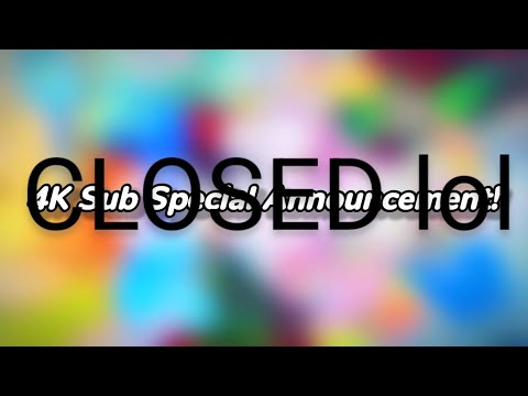 4k sub special announcement | CLOSED