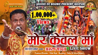 मोर केवल माँ | MOR KEWAL MAA | ARUN YADAV | LIVE SHOW JAS GEET