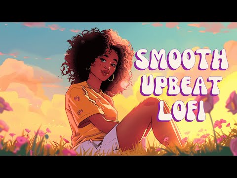 Smooth Upbeat Lofi - Positive Beats to Uplift Your Day [Lofi Hiphop & R&B]