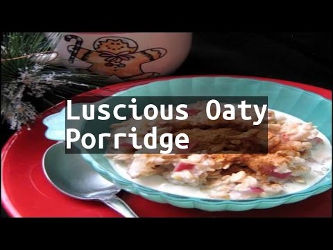 Recipe Luscious Oaty Porridge