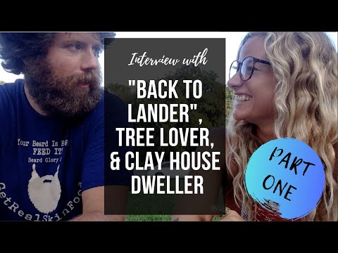 PART 1 - INTERVIEW with "BACK TO LANDER", TREE LOVER, & CLAY HOUSE DWELLER