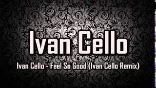 Ivan Cello - Feel So Good (Ivan Cello Remix)