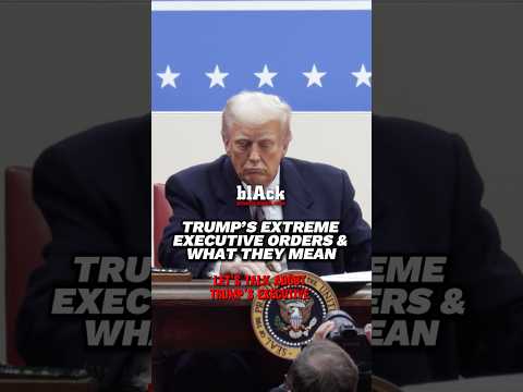 Trump’s Most Extreme Executive Orders and What They Mean