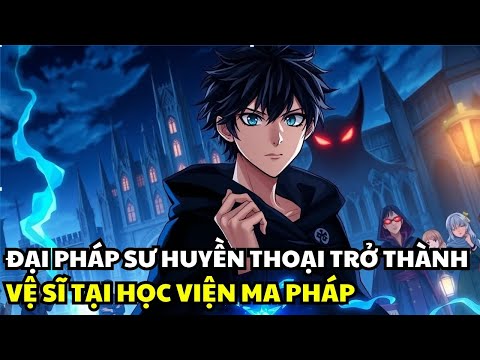 Đại Pháp Sư Huyền Thoại Giấu Nghề Trở Thành Vệ Sĩ Tại Học Viện Ma Pháp | Review Truyện Tranh