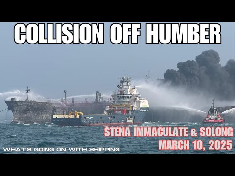 Ships on Fire off Humber | Containership Solong Struck US Flagged Tanker Stena Immaculate