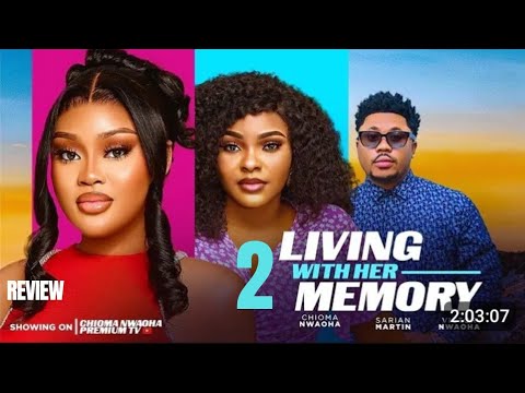 LIVING WITH HER MEMORY 2 REVIEW (LATEST NOLLYWOOD MOVIE REVIEW STARRING CHIOMA NWAOHA, SARIAN MARTIN