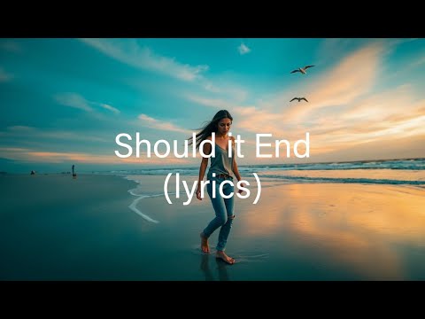 Should It End (lyrics)