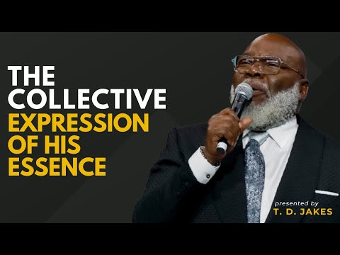 The Collective Expression of His Essence - Bishop T.D. Jakes