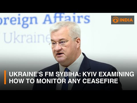 Ukraine's Foreign Minister Sybiha: Kyiv examining how to monitor any ceasefire | DD India Live