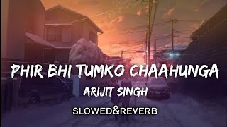 Phir Bhi Tumko Chaahunga [Slowed+Reverb] Arijit Singh | Textaudio | Lyrics