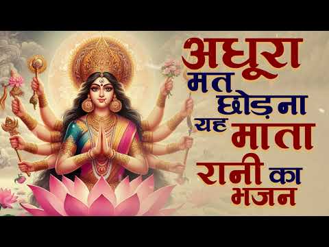 Navratro Special Bhajan | अधूरा मत छोड़ना यह माता रानी का भजन | Mata Rani Special | Bhakti Bhajan