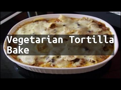 Recipe Vegetarian Tortilla Bake