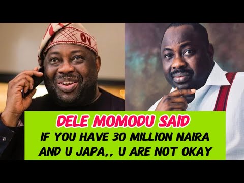 DELE MOMODU SAID IF YOU HAVE 30 MILLION AND YOU JAPA,, YOU ARE NOT OK