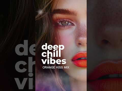 Deep Chill Vibes - Orange Kiss [Chill House Mood Mix 2024]